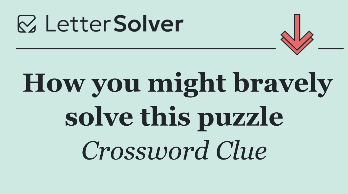 How you might bravely solve this puzzle