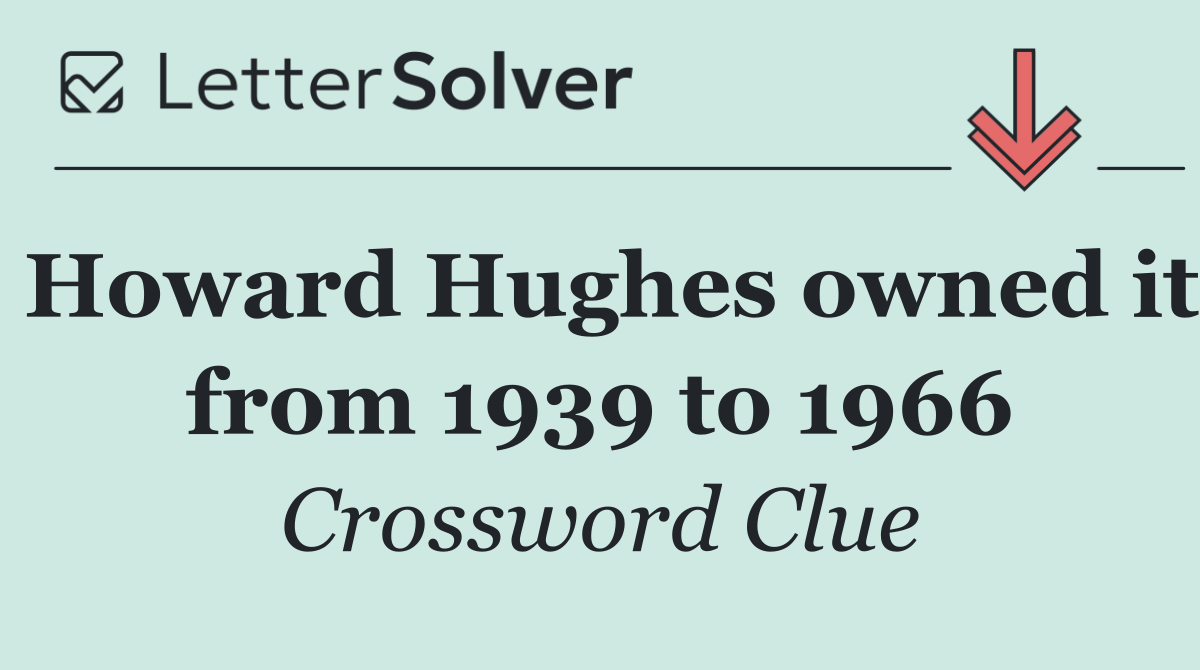 Howard Hughes owned it from 1939 to 1966
