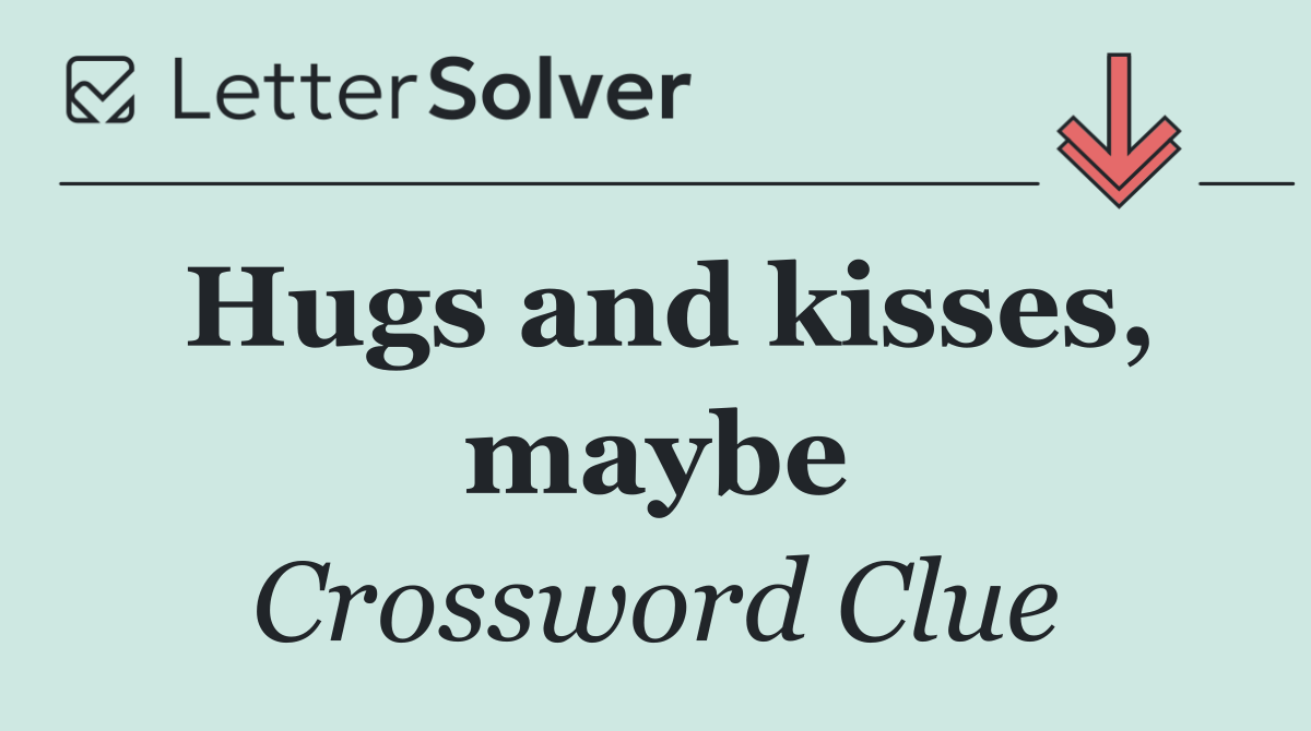 Hugs and kisses, maybe