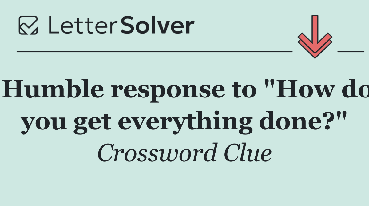 Humble response to "How do you get everything done?"