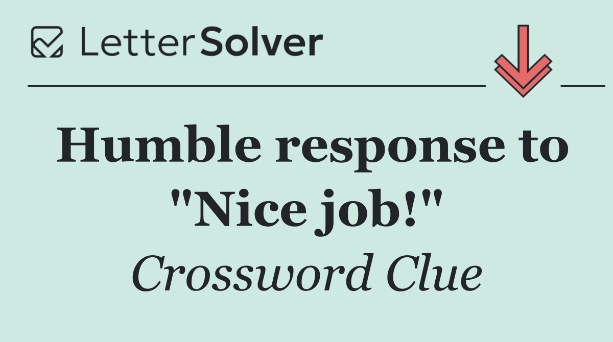 Humble response to "Nice job!"
