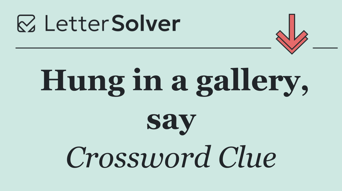 Hung in a gallery, say