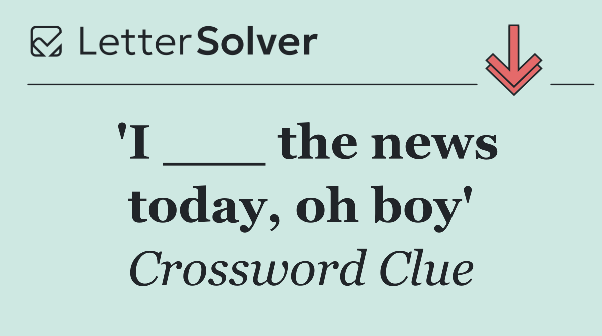 'I ___ the news today, oh boy'