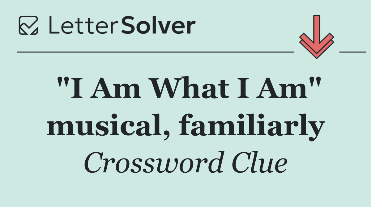 "I Am What I Am" musical, familiarly