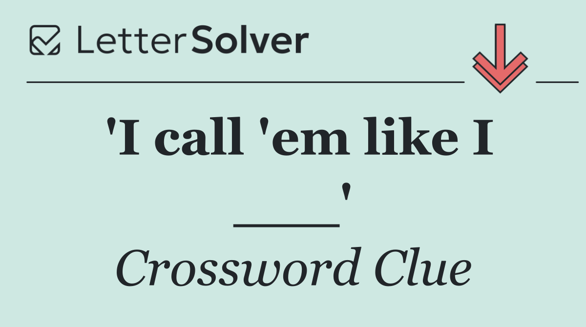 'I call 'em like I ___'