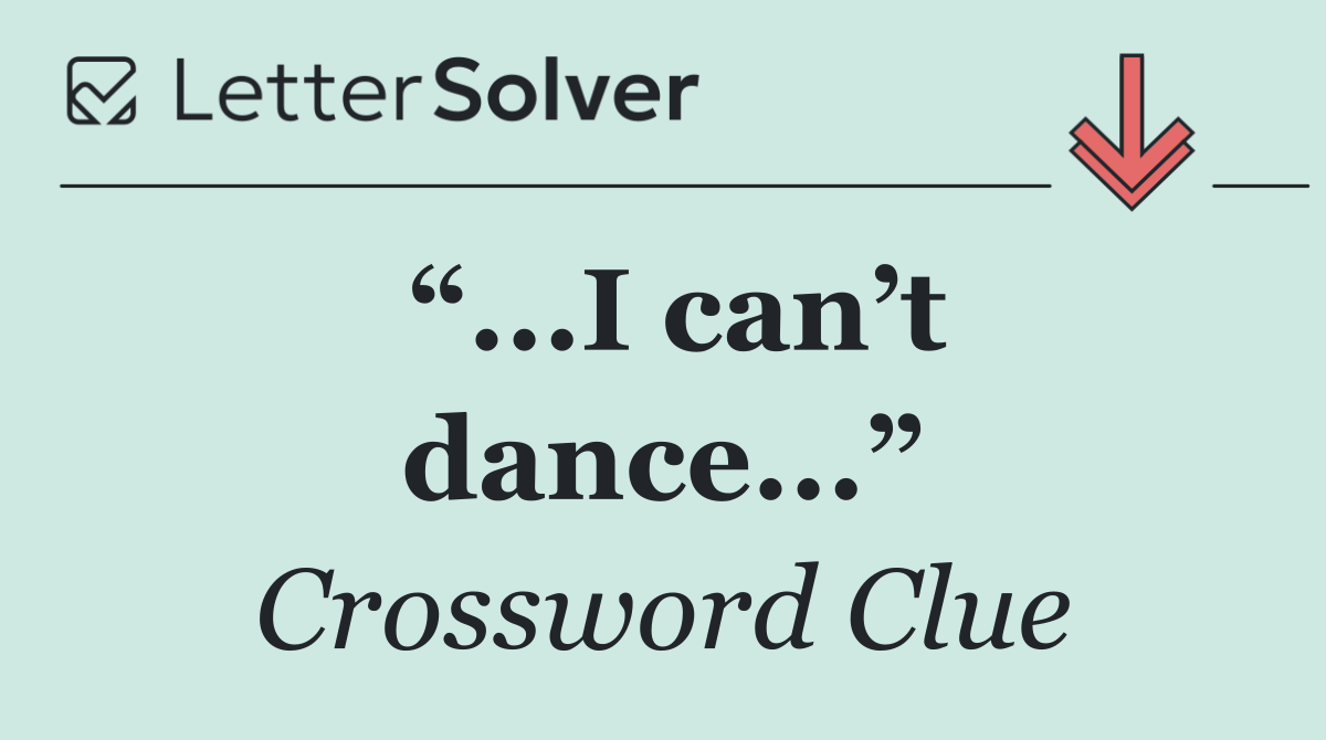 “...I can’t dance...”