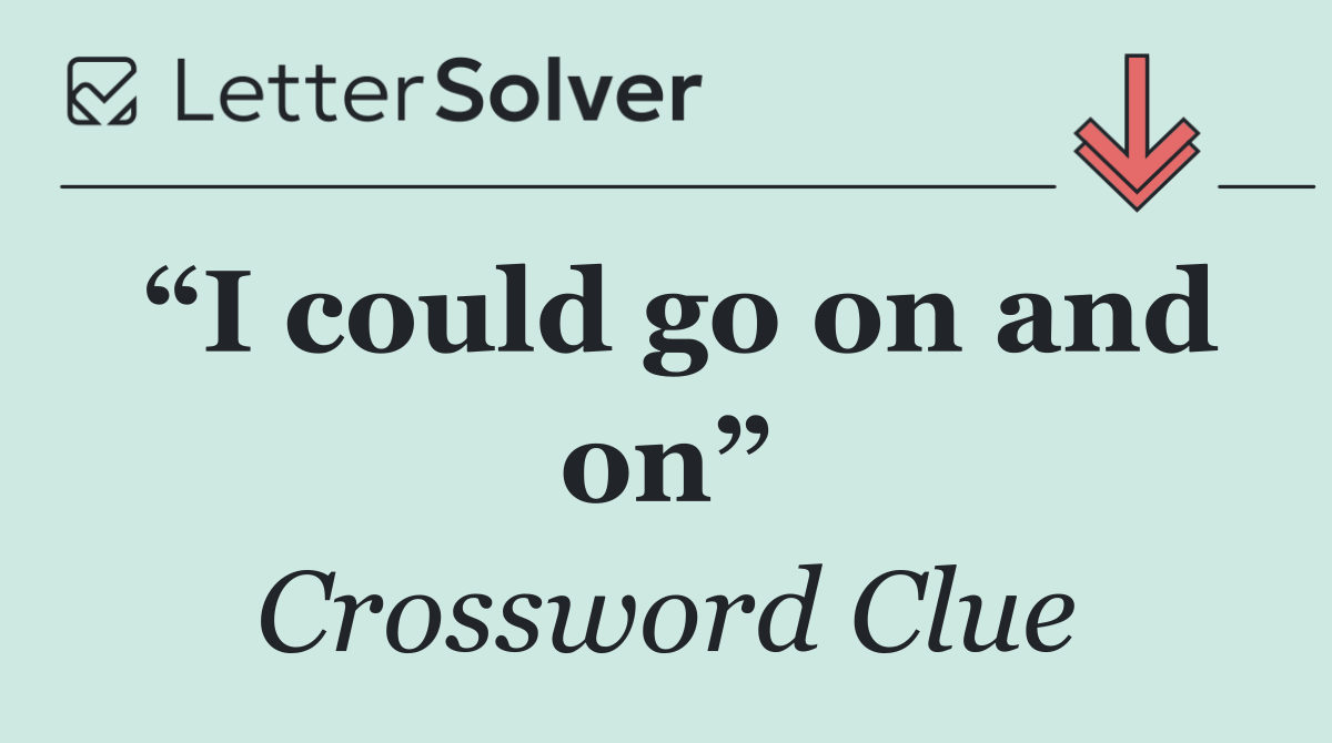 “I could go on and on”