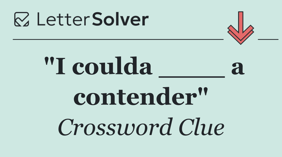 "I coulda ____ a contender"