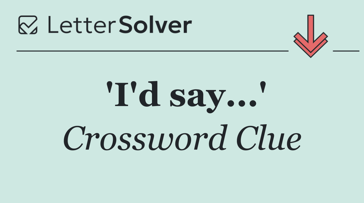 'I'd say...'