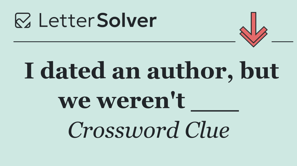 I dated an author, but we weren't ___