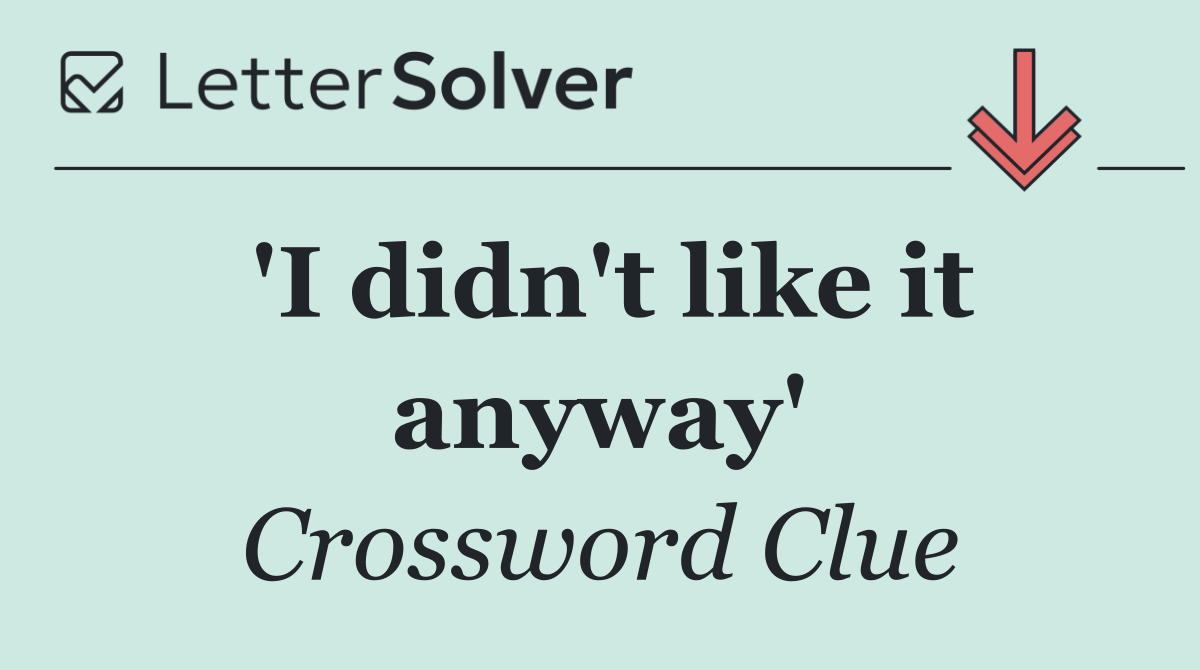 'I didn't like it anyway'