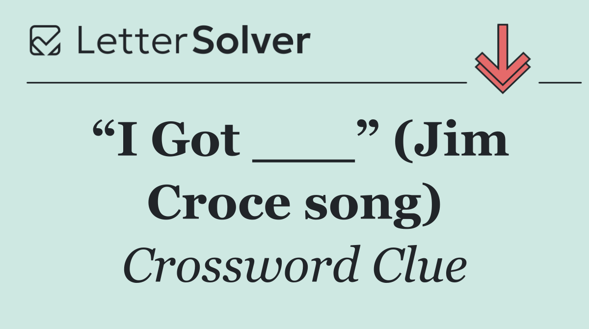 “I Got ___” (Jim Croce song)