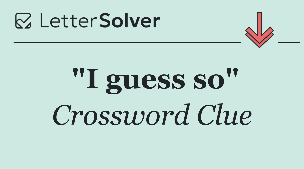 "I guess so"