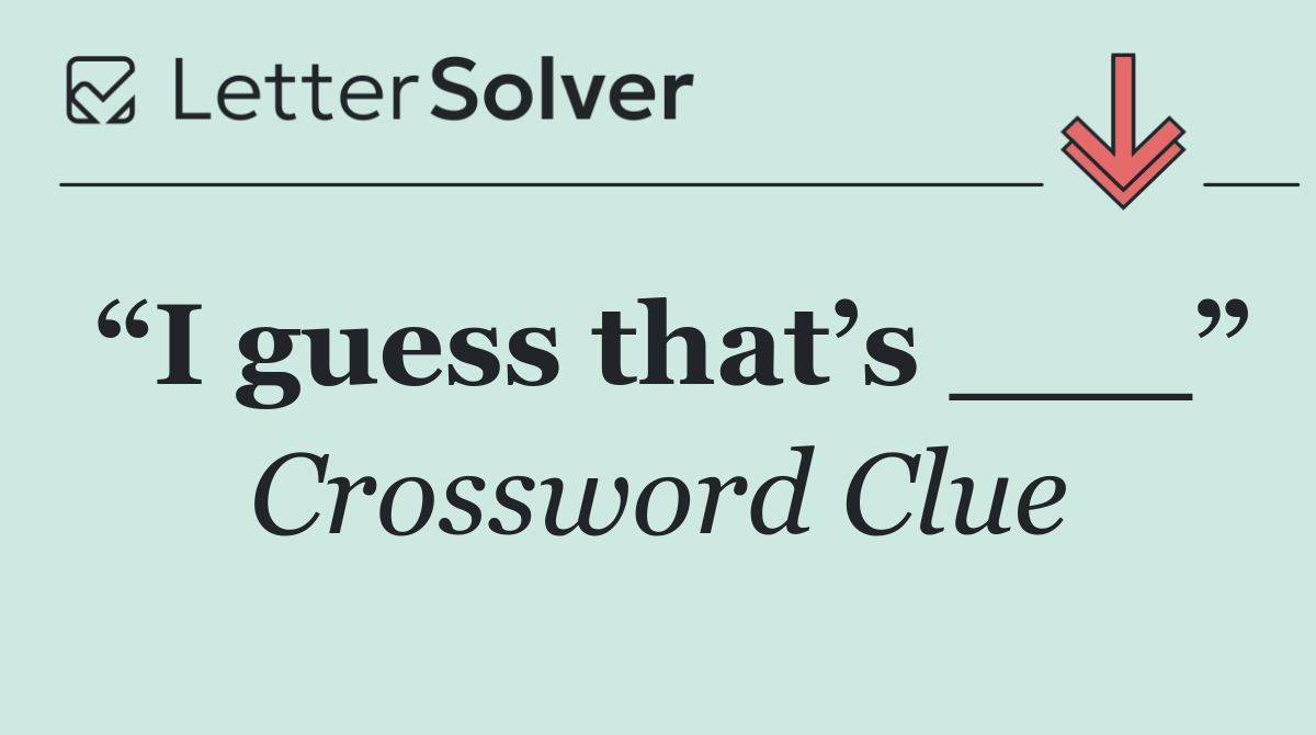 “I guess that’s ___”