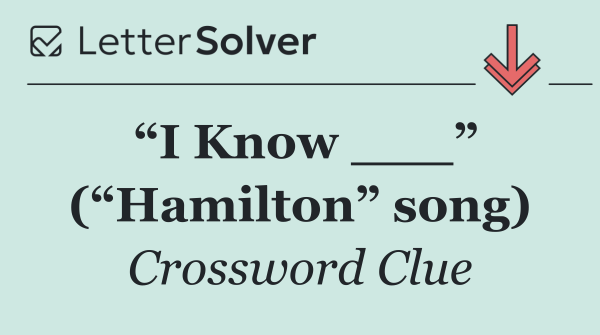 “I Know ___” (“Hamilton” song)