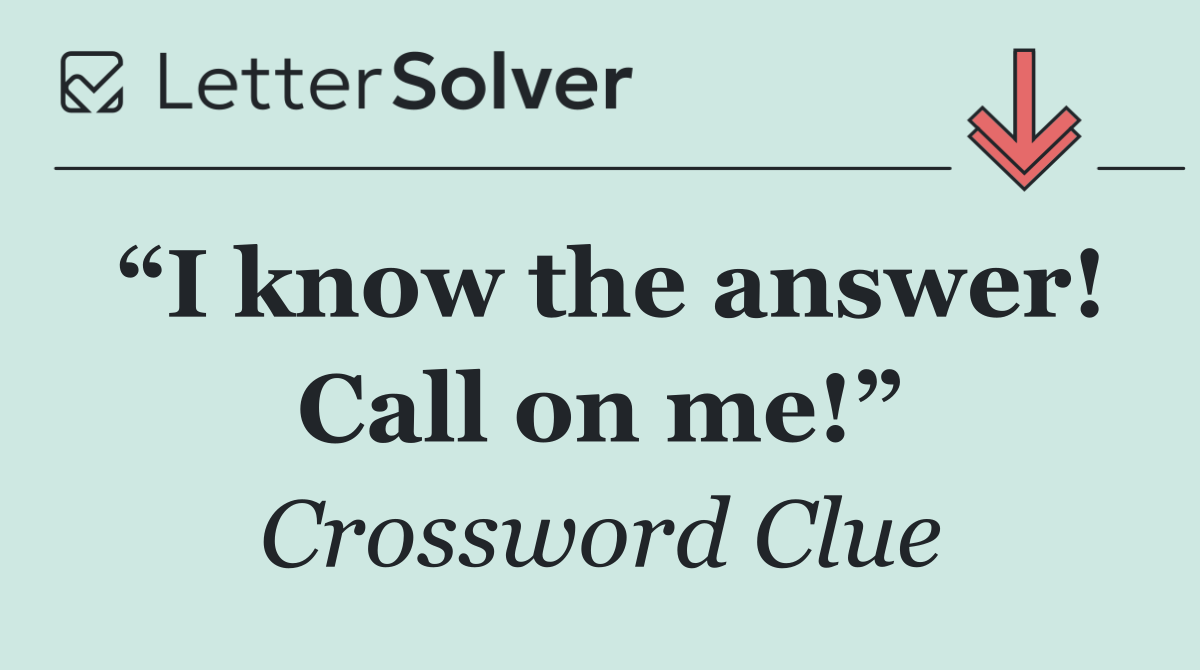 “I know the answer! Call on me!”
