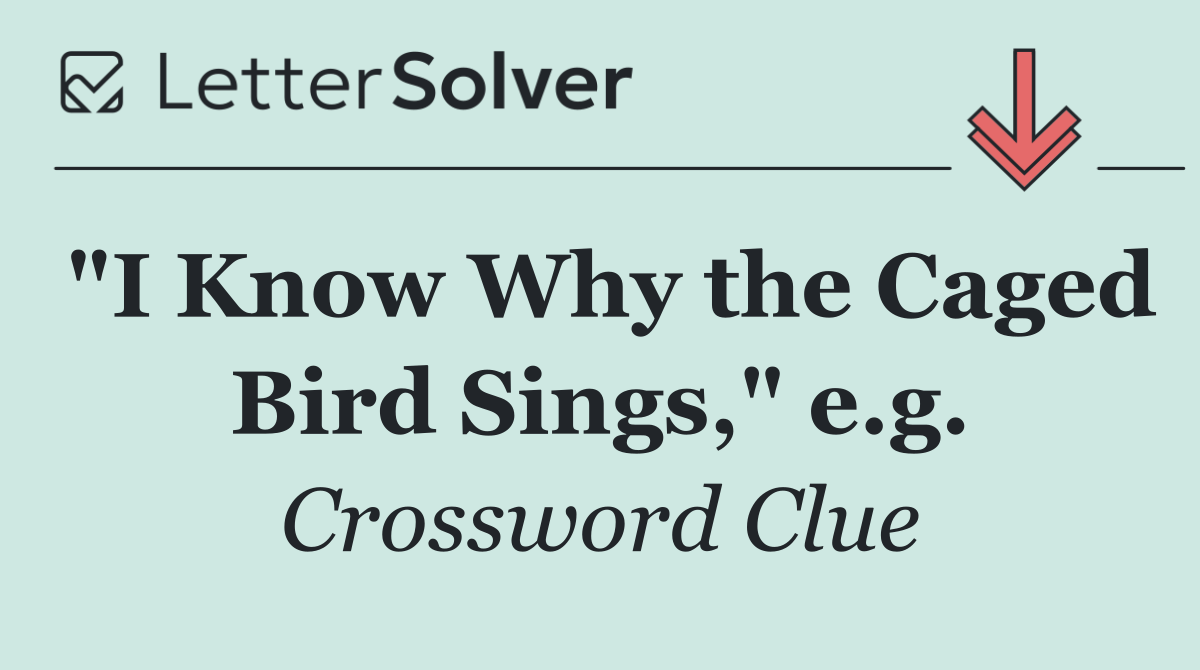 "I Know Why the Caged Bird Sings," e.g.