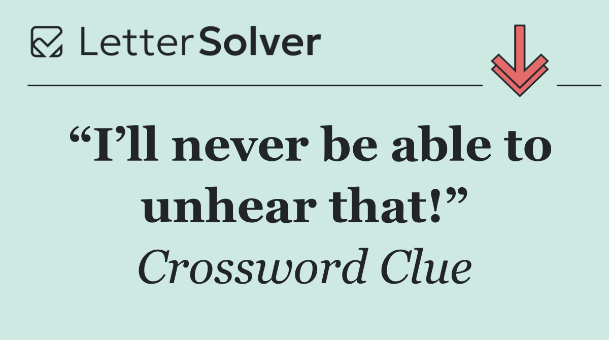 “I’ll never be able to unhear that!”