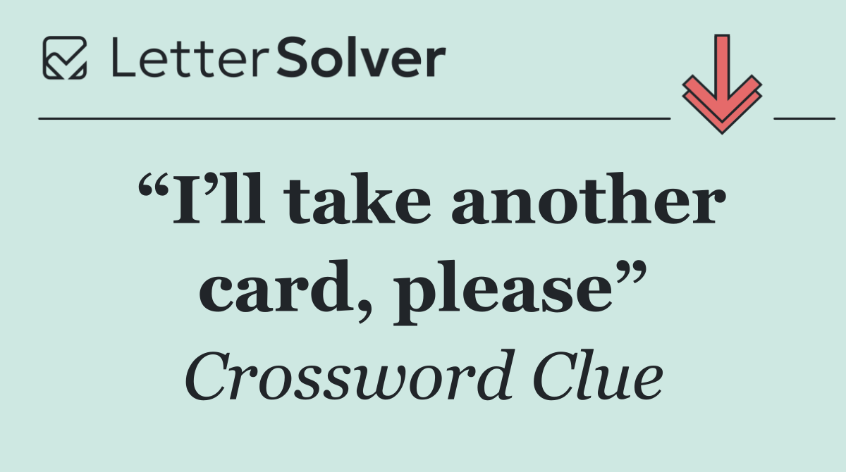 “I’ll take another card, please”