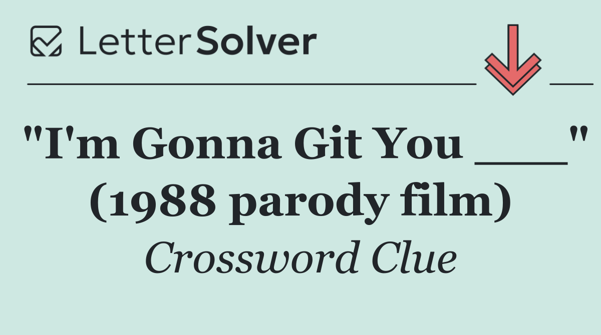 "I'm Gonna Git You ___" (1988 parody film)