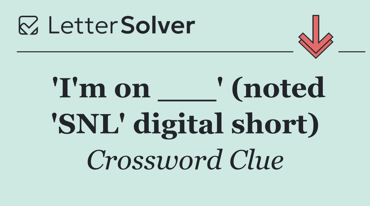 'I'm on ___' (noted 'SNL' digital short)