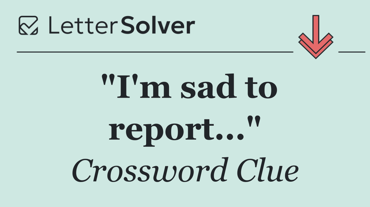 "I'm sad to report..."