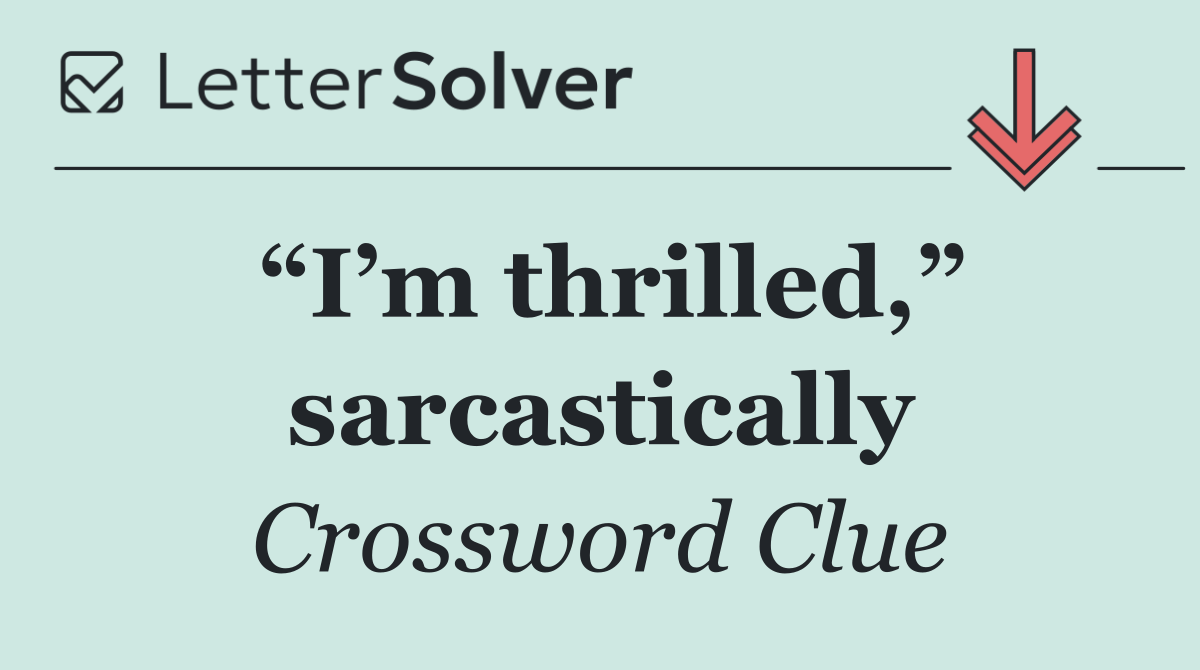 “I’m thrilled,” sarcastically