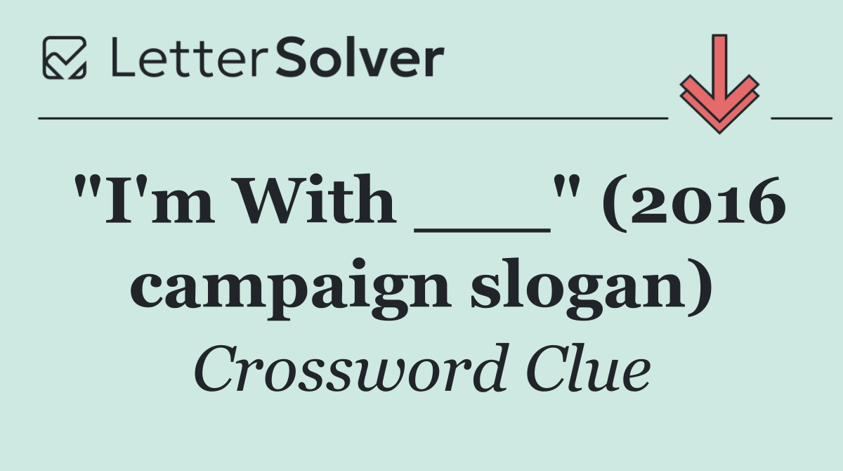 "I'm With ___" (2016 campaign slogan)