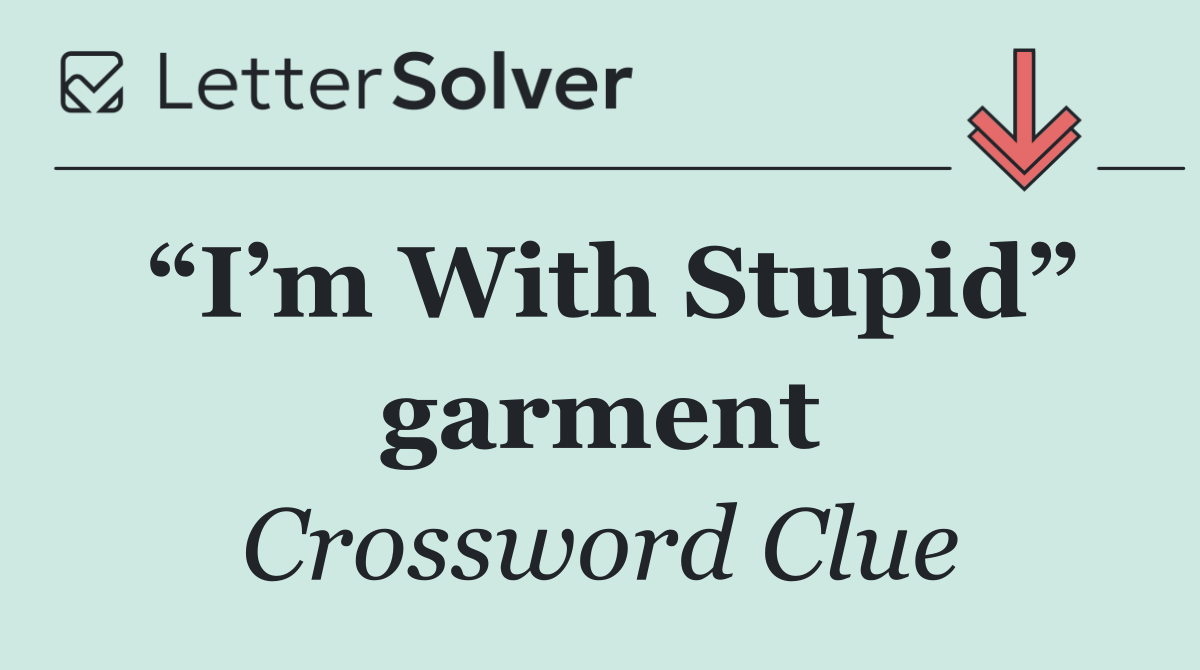 “I’m With Stupid” garment