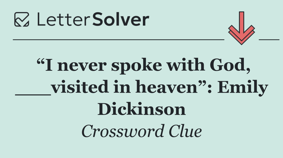 “I never spoke with God, ___visited in heaven”: Emily Dickinson