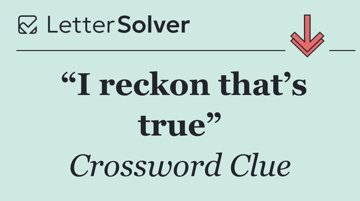 “I reckon that’s true”