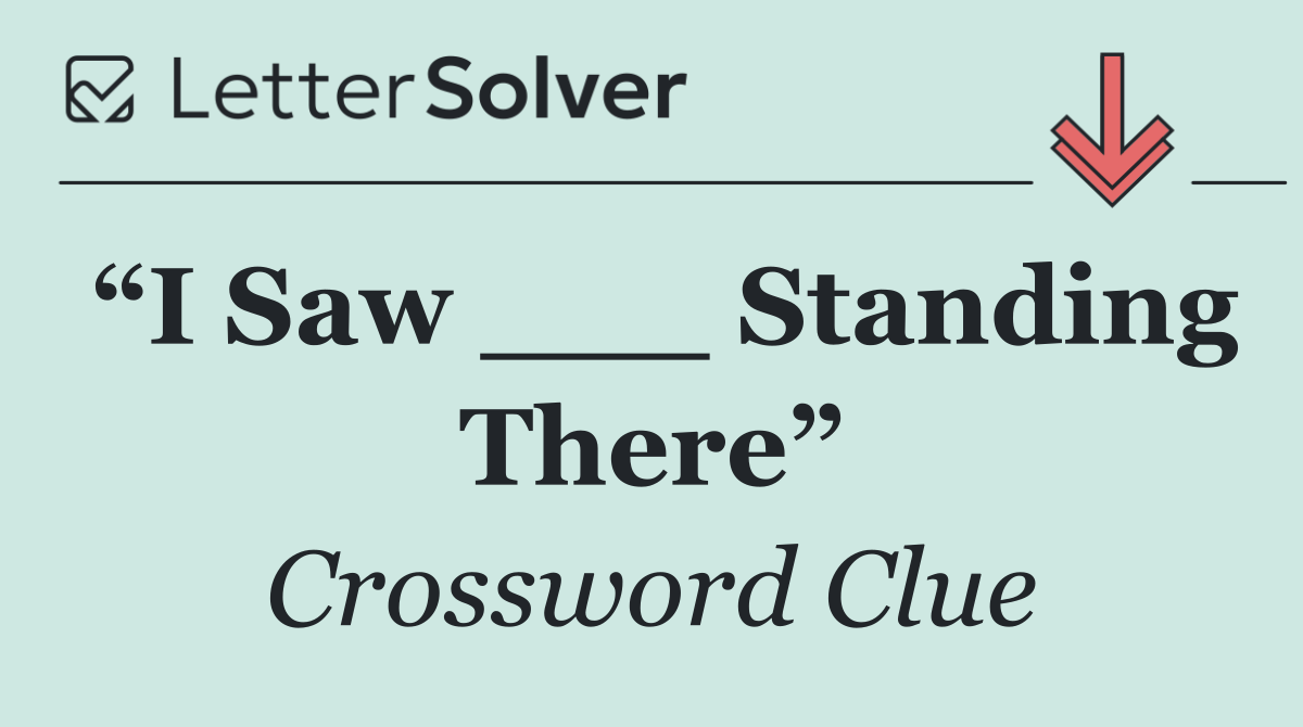 “I Saw ___ Standing There”