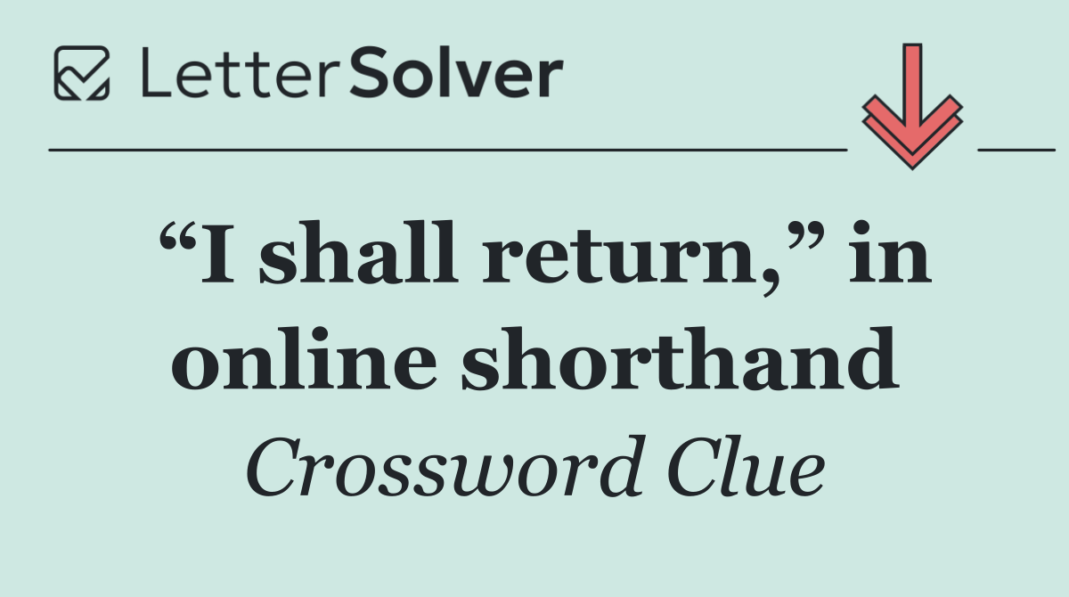 “I shall return,” in online shorthand