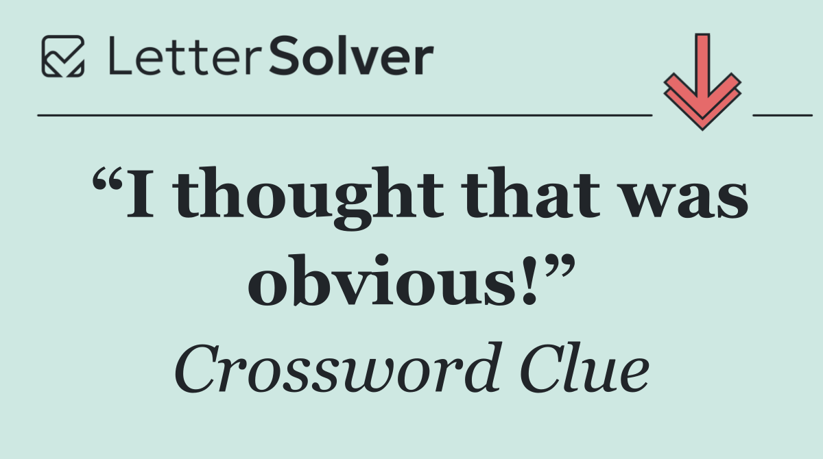 “I thought that was obvious!”