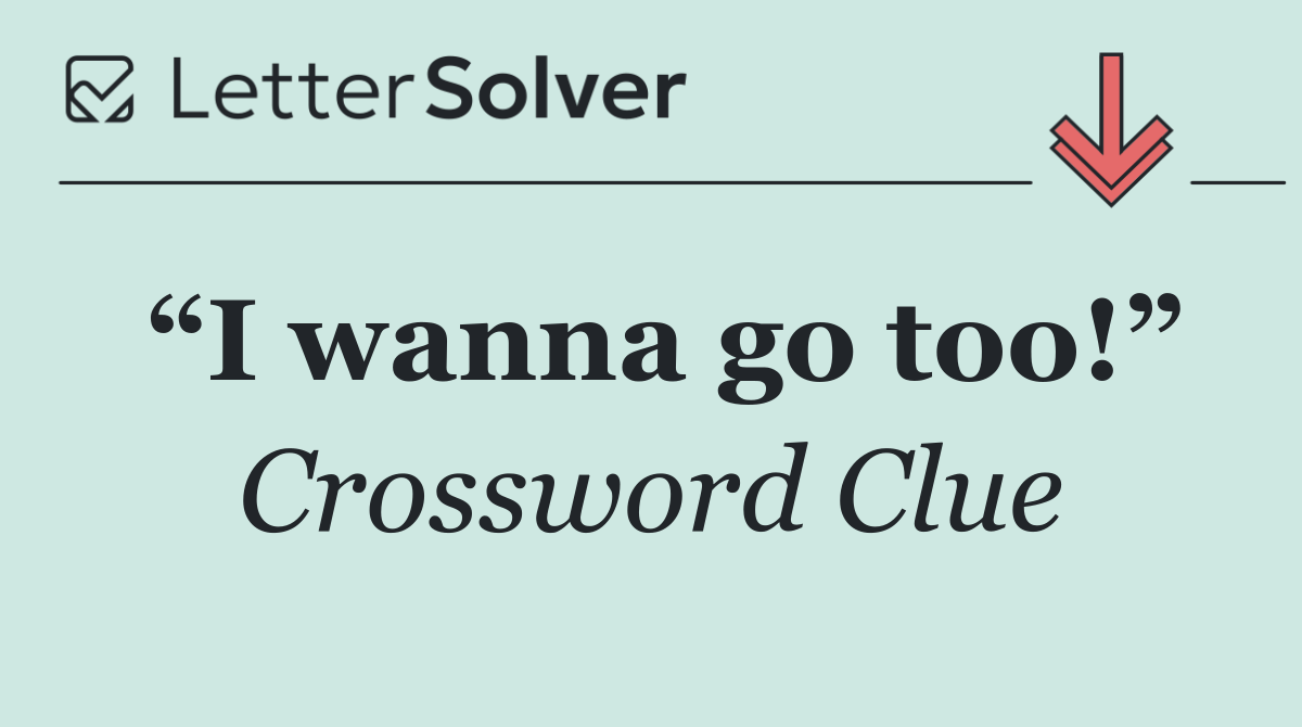 “I wanna go too!”