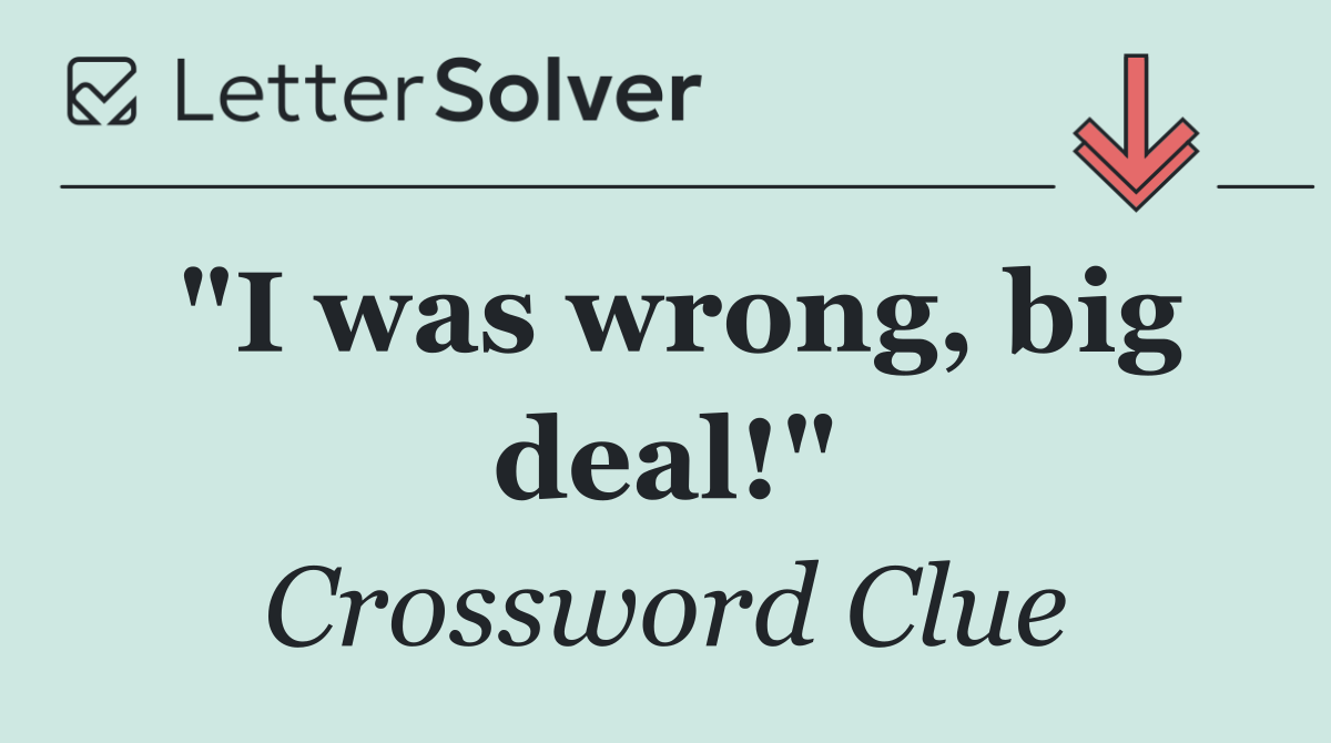"I was wrong, big deal!"