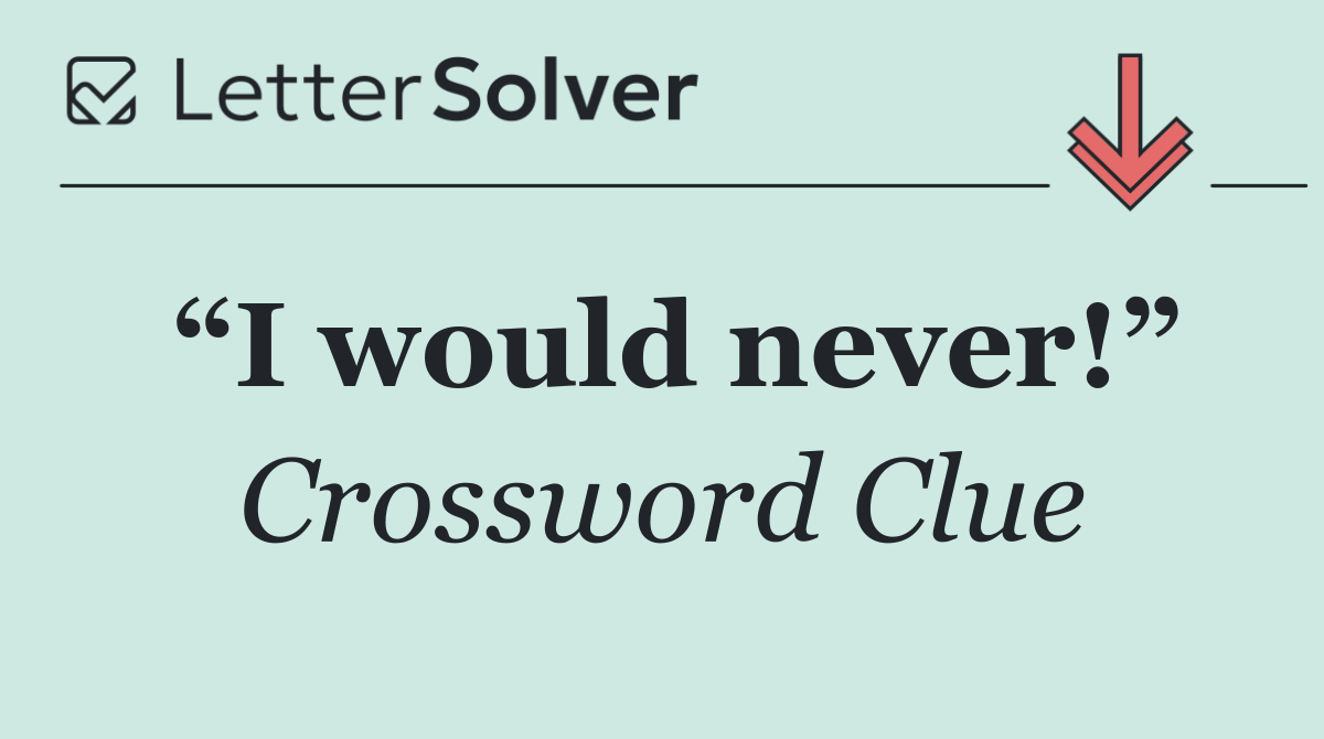 “I would never!”