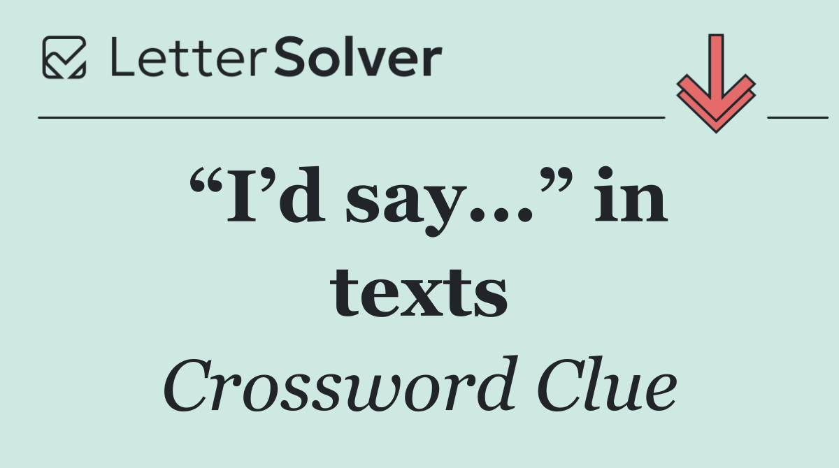 “I’d say...” in texts