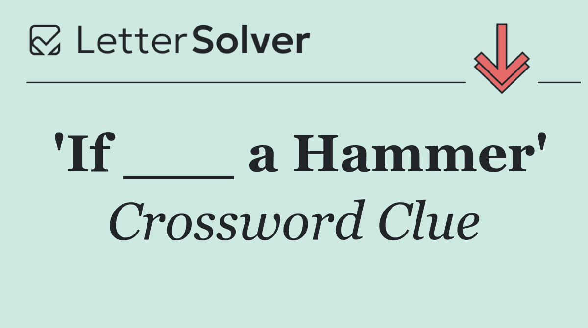 'If ___ a Hammer'