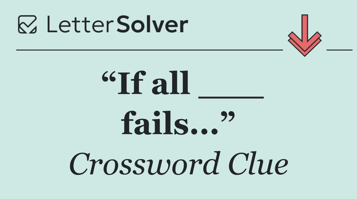 “If all ___ fails...”