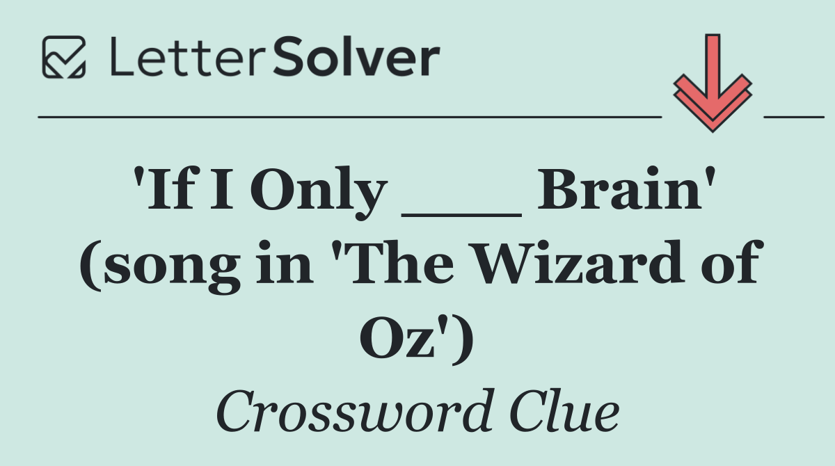 'If I Only ___ Brain' (song in 'The Wizard of Oz')