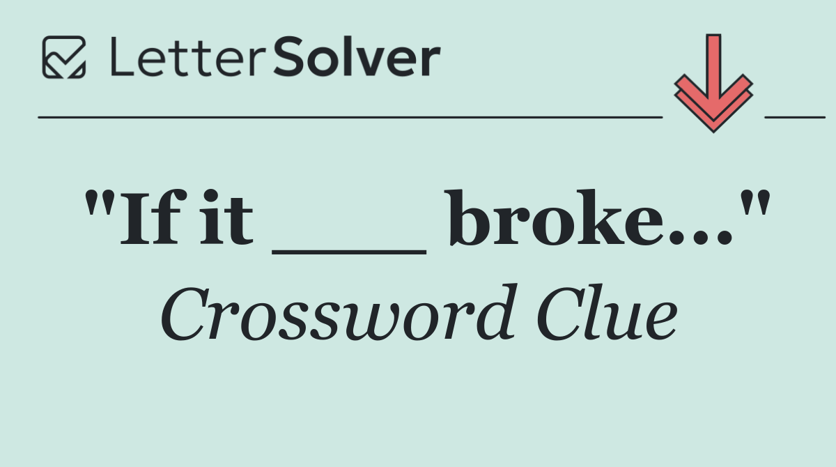 "If it ___ broke..."