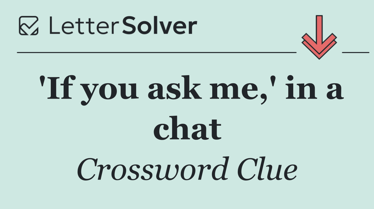 'If you ask me,' in a chat