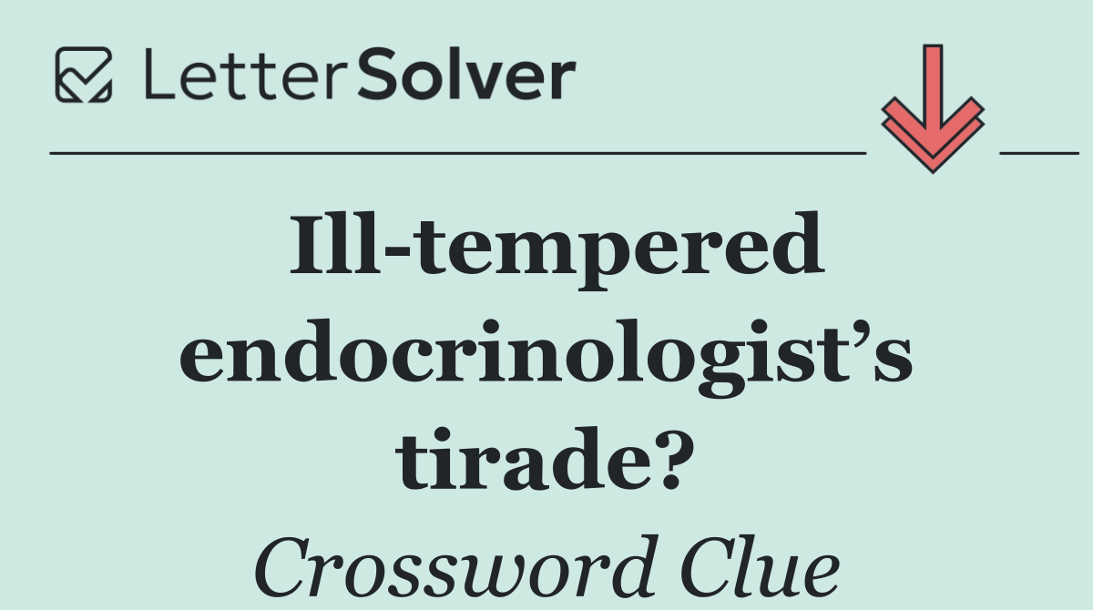 Ill tempered endocrinologist’s tirade?