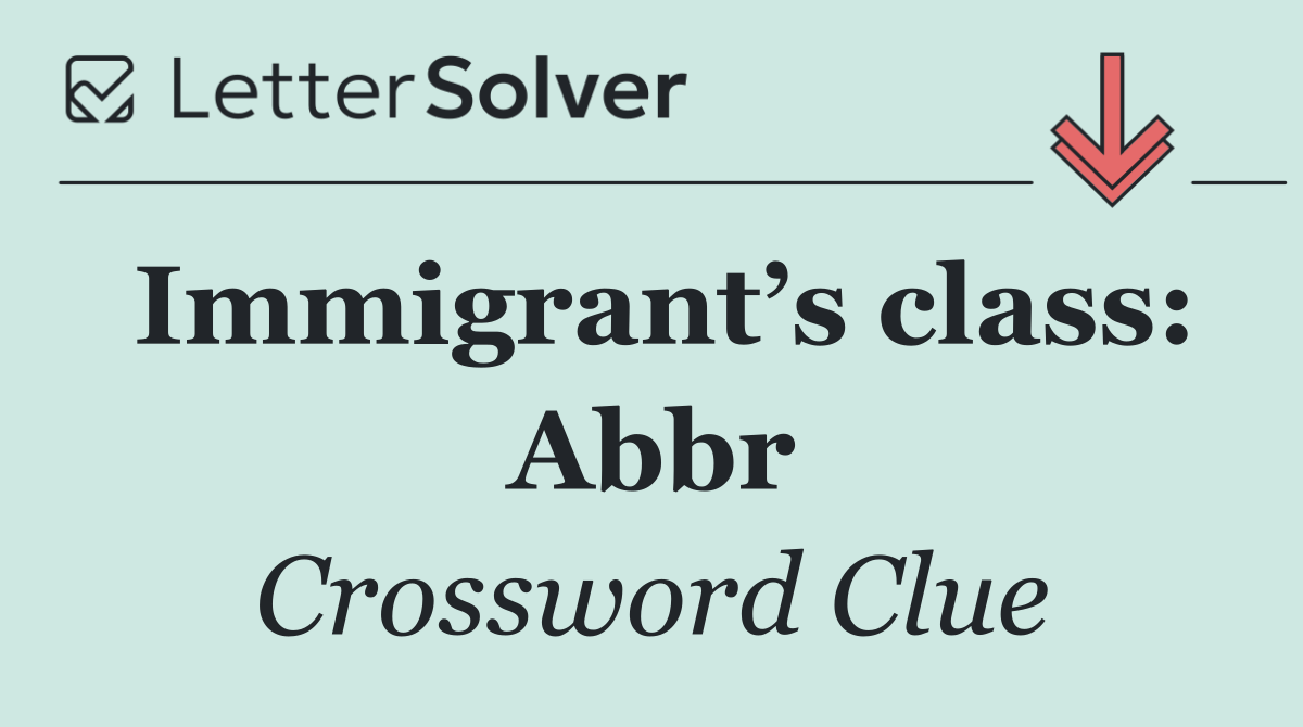 Immigrant’s class: Abbr