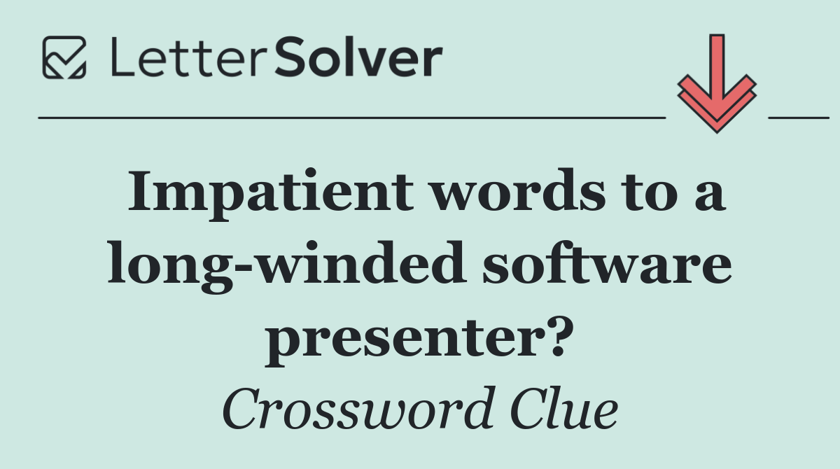 Impatient words to a long winded software presenter?