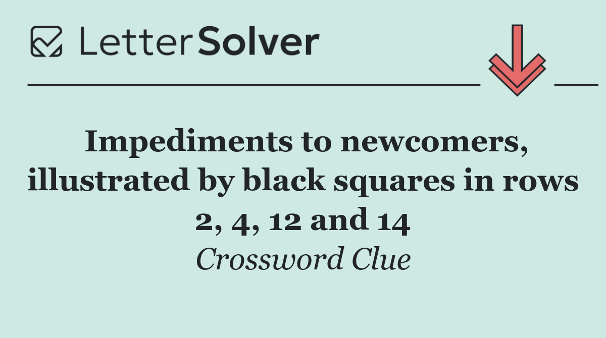 Impediments to newcomers, illustrated by black squares in rows 2, 4, 12 and 14