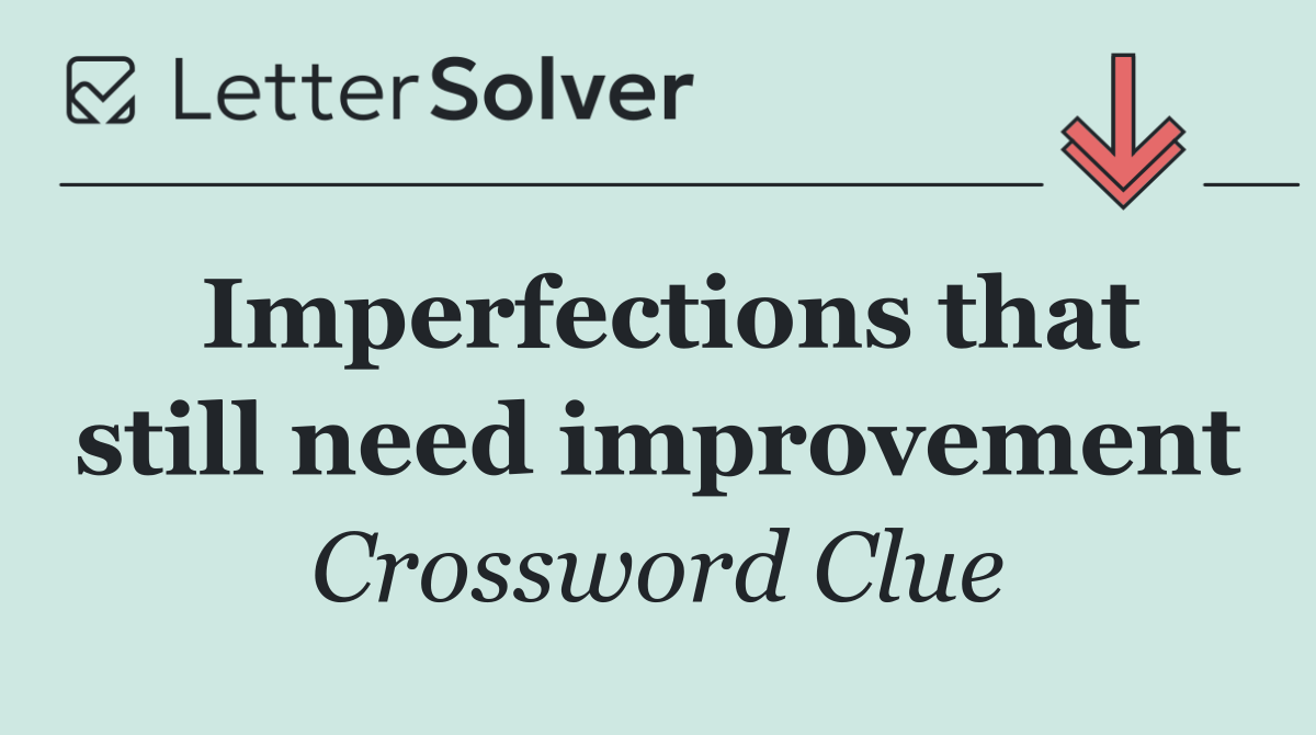 Imperfections that still need improvement