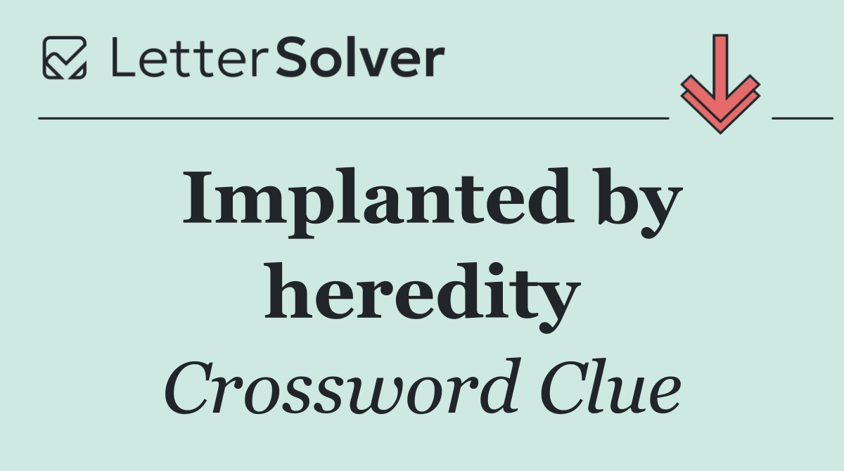 Implanted by heredity