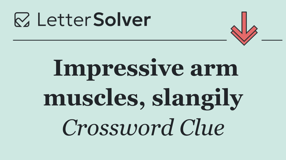 Impressive arm muscles, slangily
